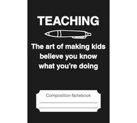 Composition Notebook for Teachers - Wide Ruled 100 pages, 6" x 9" size: Teaching - The Art of Making Kids Believe You Know What You're Doing