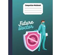 Composition Notebook: Future Doctor 110P Wide Ruled 7,5" X 9.25" Lined Notebook for Students, Gift, Boy Medical Student, Motivation, Back To School.