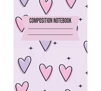 COMPOSITION NOTEBOOK: Heart Themed Lined Notebook for Girls Ages 6-12 Cute Writing Journal for Lovely and Creative Little Minds | 7.5 x 9.25 in