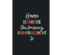 Composition Notebook - Home Is Where the Primary Reinforcement Is: For ABA Behavior Therapists, BCBAs, RBTs, or Behavior Specialists