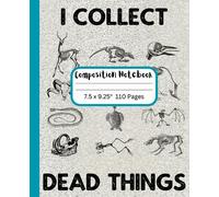 Composition Notebook: I Collect Dead Things Journal Notebook| 110 pages, 7.5 x 9.25"