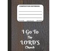 Composition Notebook: I Go to the LORD'S Church. A Church Ready 200 Pages Blank Wide-Ruled Notebook for Every Believer.