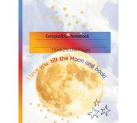 Composition Notebook: I Love You till the Moon and back. for kids, mom. 110 pages, 7.5 x 9.25''