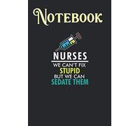 Composition Notebook, Journal Notebook: Funny Nurse Cant Fix Stupid Can Sedate Funny BH3WKGX Size 6'' x 9'', 100 Pages for Notes, To Do Lists, Doodles, Journal, A special gift for Kids, Him or Her