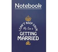 Composition Notebook Journal Notebook Gift: I Cant Cannot Keep Calm My Son is Getting Married 6'' x 9'', 100 Pages, Soft Cover, Matte Finish to Take Notes and Write Daily