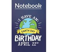 Composition Notebook Journal Notebook Gift: I Have an Earth Day Birthday April 22nd 6'' x 9'', 100 Pages, Soft Cover, Matte Finish to Take Notes and Write Daily