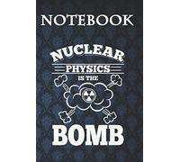 Composition Notebook, Journal Notebook: Nuclear Physics Is The Bomb Funny Science Pun 6'' x 9'', 100 Pages, Soft Cover, Matte Finish A Cute Wonderful Gift for Kids or Men & Women