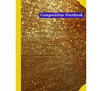 Composition Notebook: Large, 8.5 X 11 in. 200 pages. Gold,Glitter Design! Wide Ruled, Notebook College ruled, Notebook Journal for All - Oliver R. Joy ... Turn! Write the Things You Want to Change!!