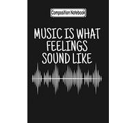 Composition Notebook: Music Is What Feelings Sound Like Music Music Fan Notebook Journal/Notebook Blank Lined Ruled 6x9 100 Pages