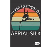 Composition Notebook: Never To Tired For Aerial Silk | College Ruled Lined Pages (Composition Book, Journal)