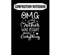 Composition Notebook: OMG My Mother Was Right About Everything - Mother, Journal 6 x 9, 100 Page Blank Lined Paperback Journal/Notebook