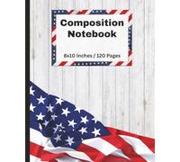 Composition Notebook: Patriotic American Flag Notepad | 8x10 Inches | 120 Pages