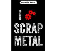Composition Notebook: Scrap Metal I love Scrap Metal Gift Journal/Notebook Blank Lined Ruled 6x9 100 Pages