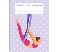 Composition Notebook: Soft Cover Notebooks for Aerial Silk Gymnastic Fans. Notebook for Aerialists - Gift for Elementary Students and Primary ... Book, Back to School, Aerialist Flying Gift