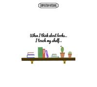 Composition Notebook: When I Think About Books I Touch My Shelf.. Memory Best Club Examination Bonsai Accessories Coloring Book Notebook Journal Notebook Blank Lined Ruled 6x9 100 Pages