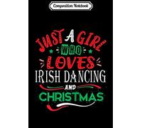 Composition Notebook: Womens Just A Girl Who Loves Irish Dancing And Christmas Gifts Fun Journal/Notebook Blank Lined Ruled 6x9 100 Pages