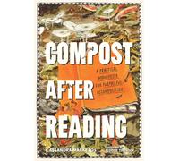 Compost after Reading : A Practical Manifesto for Purposeful Decomposition