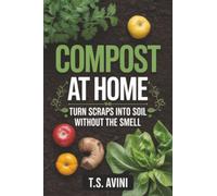 Compost at Home: Turn Scraps into Soil Without the Smell