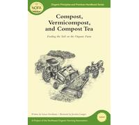 Compost, Vermicompost and Compost Tea: Feeding the Soil on the Organic Farm (Organic Principles and Practices Handbook): 3