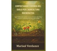 COMPOSTAGGIO E SCIENZA DEL SUOLO PER L'AGRICOLTURA RIGENERATIVA: Apprendimento pratico con ecosistemi microbici e pratiche naturali per la cura delle piante