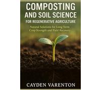 COMPOSTING AND SOIL SCIENCE FOR REGENERATIVE AGRICULTURE: Natural Solutions for Long Term Crop Strength and Field Recovery