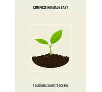 Composting Made Easy: A Gardener'S Guide To Rich Soil
