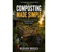 Composting Made Simple: The Complete Beginner's Guide to Turning Scraps and Yard Waste into Rich, Free Soil: 5 (The Homestead Starter Series)