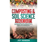 Composting & Soil Science Made Easy: The Proven Beginner’s Guide to Improve Garden Soil, Grow Organically, and Save Time and Money in Just 15 Minutes a Day - No Experience Needed (Gardening Made Easy)