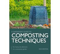 Composting Techniques: For Home, The Allotment or a Community Garden (A Gardener's Guide to)