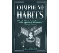 Compound Habits: 10 Simple Habits to Multiply Your Income, Reduce Money Stress, and Build Real Financial Freedom