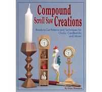 Compound Scroll Saw Creations: Ready-to-cut Patterns and Techniques for Clocks, Candlesticks and More