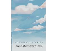 Compound Thinking: A Guided FIRE Journal for Financial Independence & Future-Self Thinking