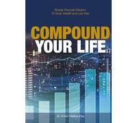 Compound Your Life: Simple Financial Wisdom to Grow Wealth and Live Free