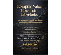 Comprar valor construir liberdade: O MÉTODO CONSAGRADO DA INDEPENDÊNCIA NA BOLSA Value Investing & Buy and Hold