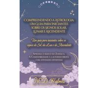 Compreendendo a Astrologia: Um Guia para Iniciantes sobre os Signos Solar, Lunar e Ascendente: Aprenda o Básico do Zodíaco, a Compatibilidade e a ... ... la Astrología / Entendendo a Astrologia)