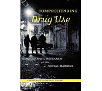 Comprehending Drug Use: Ethnographic Research at the Social Margins (Studies in Medical Anthropology)