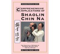Comprehensive Applications in Shaolin Chin Na: The Practical Defense of Chinese Seizing Arts for All Styles (Qin Na : The Practical Defense of Chinese Seizing Arts for All Martial Arts Styles)