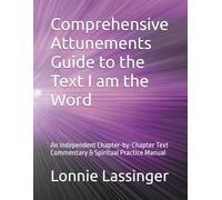 Comprehensive Attunements Guide to the Text I am the Word: An Independent Chapter-by-Chapter Text Commentary & Spiritual Practice Manual