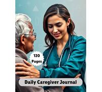 Comprehensive Caregiver Journal | Daily Patient Care & Wellness Tracker: 120 Pages to Record Medications, Symptoms, Activities & Doctor Visits