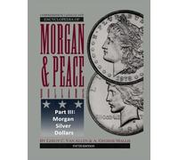 Comprehensive Catalog and Encyclopedia of Morgan & Peace Silver Dollars 5th Edition-Part III