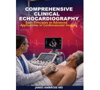 Comprehensive Clinical Echocardiography: Basic Principles to Advanced Applications in Cardiovascular Imaging