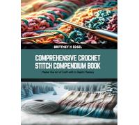 Comprehensive Crochet Stitch Compendium Book: Master the Art of Craft with In Depth Mastery
