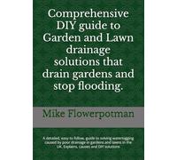 Comprehensive DIY guide to Garden and Lawn drainage solutions that drain gardens and stop flooding.: A detailed, easy to follow, guide to solving ... in the UK. Explains, causes and DIY solutions