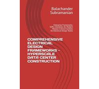 COMPREHENSIVE ELECTRICAL DESIGN FRAMEWORKS - HYPERSCALE DATA CENTER CONSTRUCTION: Enterprise Frameworks, SOPs, Checklists, for Modern Mission-Critical Facilities for Electrical Design Teams