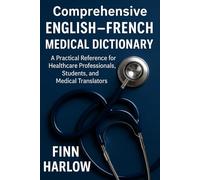 Comprehensive English-French Medical Dictionary: A Practical Reference for Healthcare Professionals, Students, and Medical Translators