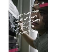 Comprehensive Guide on How to Make Money with Digital Technology (The Digital Technology Business Mastery Series)