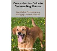 Comprehensive Guide to Common Dog Illnesses: Identifying, Preventing, and Managing Common Illnesses (THE ESSENTIAL ANIMAL KEEPER SERIES)