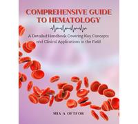 Comprehensive Guide to Hematology: A Detailed Handbook Covering Key Concepts and Clinical Applications in the Field