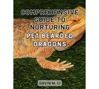 Comprehensive Guide to Nurturing Pet Bearded Dragons: The Ultimate Manual for Raising and Caring for Pet Bearded Dragons: A Complete Pet Owner's Handbook