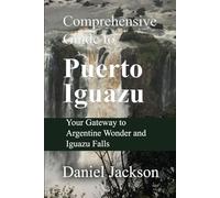 Comprehensive Guide to Puerto Iguazu: Your Gateway to Argentine Wonder and Iguazu Falls